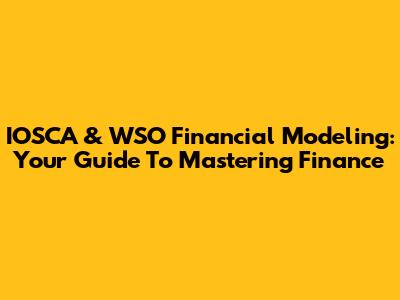 IOSCA & WSO Financial Modeling: Your Guide To Mastering Finance
