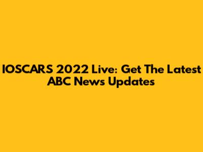 IOSCARS 2022 Live: Get The Latest ABC News Updates