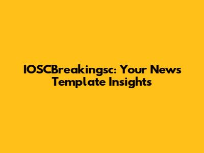 IOSCBreakingsc: Your News Template Insights