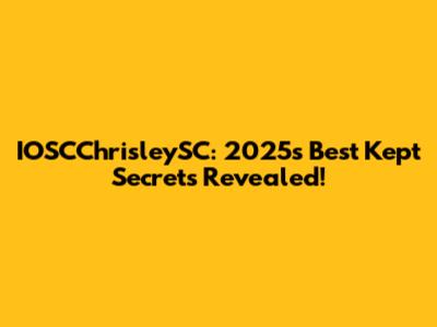 IOSCChrisleySC: 2025's Best Kept Secrets Revealed!