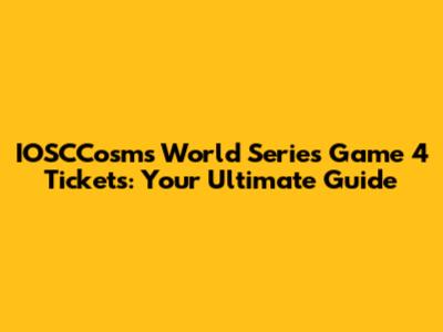IOSCCosms World Series Game 4 Tickets: Your Ultimate Guide