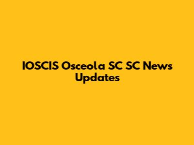 IOSCIS Osceola SC SC News Updates