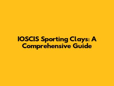IOSCIS Sporting Clays: A Comprehensive Guide