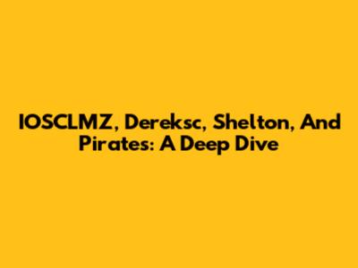 IOSCLMZ, Dereksc, Shelton, And Pirates: A Deep Dive