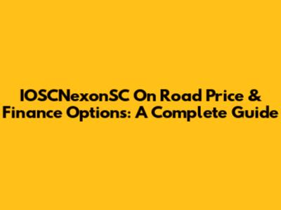 IOSCNexonSC On Road Price & Finance Options: A Complete Guide
