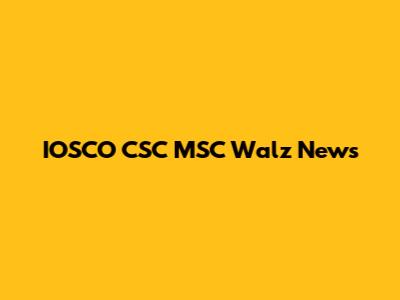 IOSCO CSC MSC Walz News