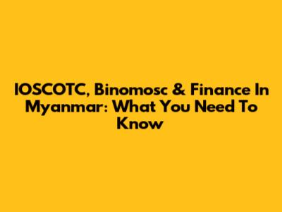 IOSCOTC, Binomosc & Finance In Myanmar: What You Need To Know