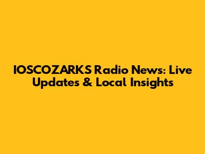 IOSCOZARKS Radio News: Live Updates & Local Insights