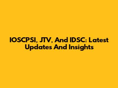 IOSCPSI, JTV, And IDSC: Latest Updates And Insights