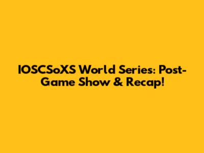 IOSCSoXS World Series: Post-Game Show & Recap!