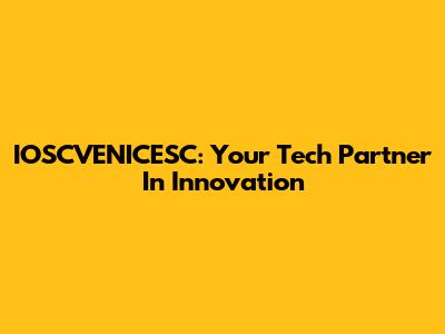 IOSCVENICESC: Your Tech Partner In Innovation