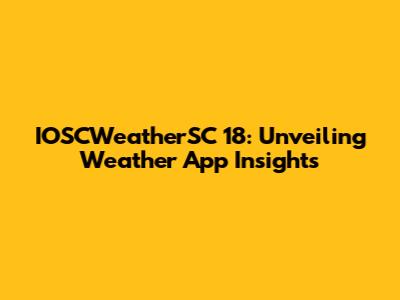 IOSCWeatherSC 18: Unveiling Weather App Insights