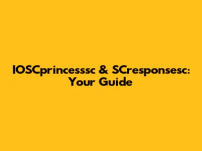 IOSCprincesssc & SCresponsesc: Your Guide