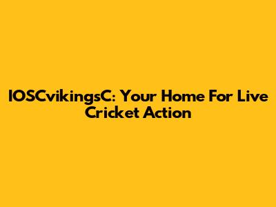 IOSCvikingsC: Your Home For Live Cricket Action