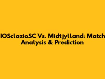 IOSclazioSC Vs. Midtjylland: Match Analysis & Prediction