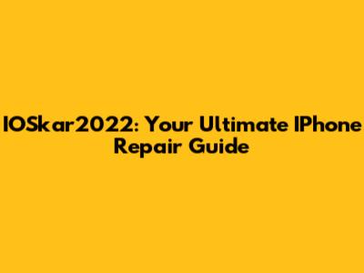 IOSkar2022: Your Ultimate IPhone Repair Guide