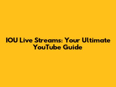 IOU Live Streams: Your Ultimate YouTube Guide