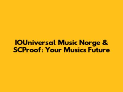 IOUniversal Music Norge & SCProof: Your Music's Future