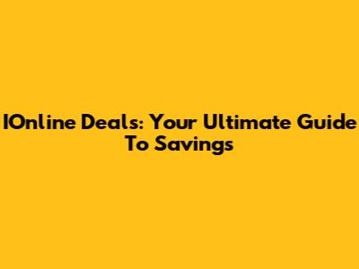 IOnline Deals: Your Ultimate Guide To Savings