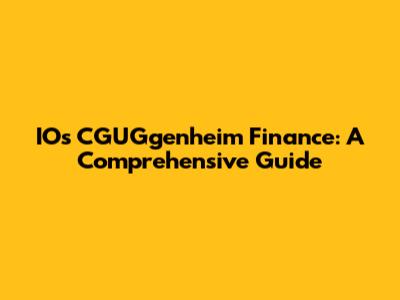 IOs CGUGgenheim Finance: A Comprehensive Guide