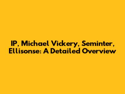 IP, Michael Vickery, Seminter, Ellisonse: A Detailed Overview