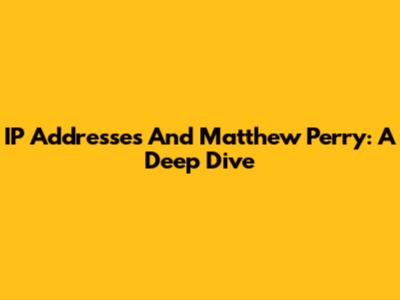 IP Addresses And Matthew Perry: A Deep Dive
