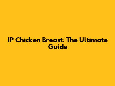 IP Chicken Breast: The Ultimate Guide
