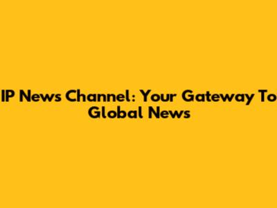 IP News Channel: Your Gateway To Global News