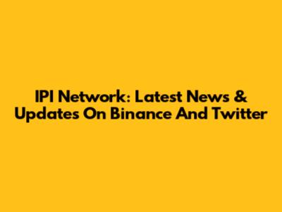 IPI Network: Latest News & Updates On Binance And Twitter