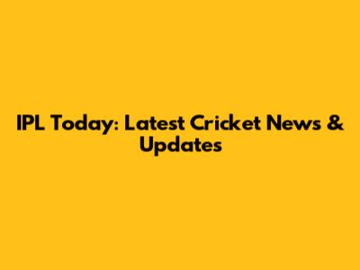 IPL Today: Latest Cricket News & Updates