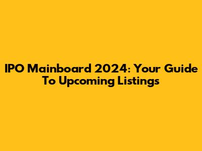 IPO Mainboard 2024: Your Guide To Upcoming Listings
