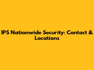 IPS Nationwide Security: Contact & Locations