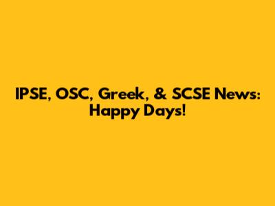 IPSE, OSC, Greek, & SCSE News: Happy Days!