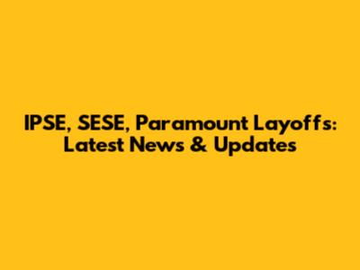 IPSE, SESE, Paramount Layoffs: Latest News & Updates