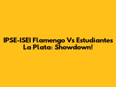 IPSE-ISEI Flamengo Vs Estudiantes La Plata: Showdown!