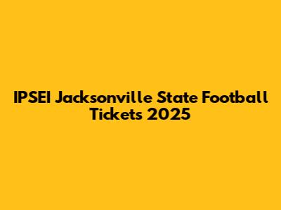 IPSEI Jacksonville State Football Tickets 2025