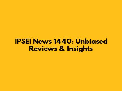 IPSEI News 1440: Unbiased Reviews & Insights