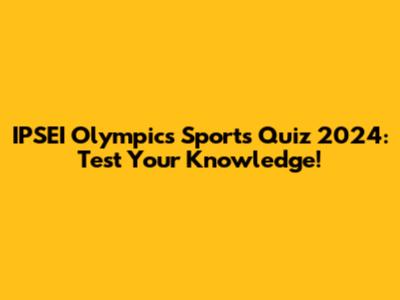 IPSEI Olympics Sports Quiz 2024: Test Your Knowledge!