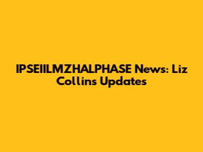IPSEIILMZHALPHASE News: Liz Collins Updates