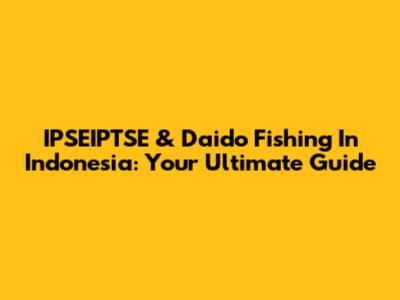 IPSEIPTSE & Daido Fishing In Indonesia: Your Ultimate Guide