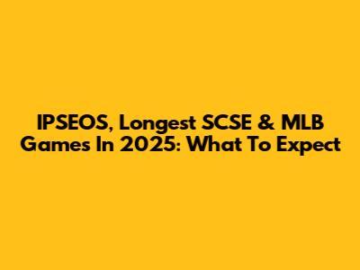 IPSEOS, Longest SCSE & MLB Games In 2025: What To Expect
