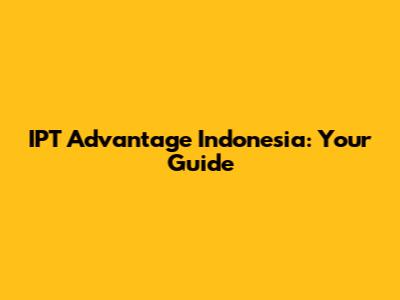 IPT Advantage Indonesia: Your Guide