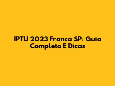 IPTU 2023 Franca SP: Guia Completo E Dicas