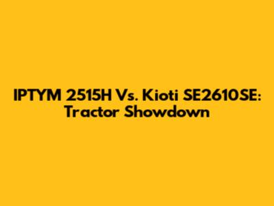 IPTYM 2515H Vs. Kioti SE2610SE: Tractor Showdown