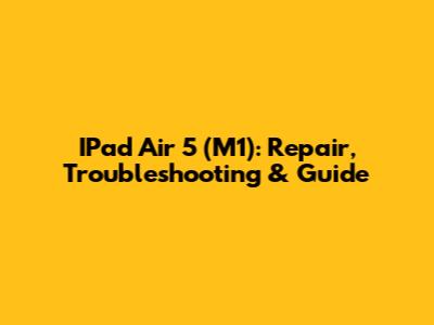 IPad Air 5 (M1): Repair, Troubleshooting & Guide