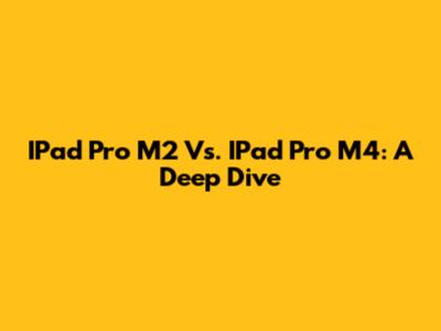 IPad Pro M2 Vs. IPad Pro M4: A Deep Dive