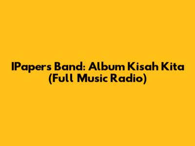 IPapers Band: Album Kisah Kita (Full Music Radio)