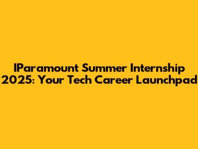 IParamount Summer Internship 2025: Your Tech Career Launchpad