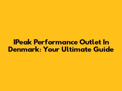 IPeak Performance Outlet In Denmark: Your Ultimate Guide