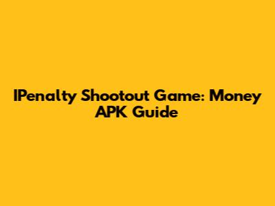 IPenalty Shootout Game: Money APK Guide